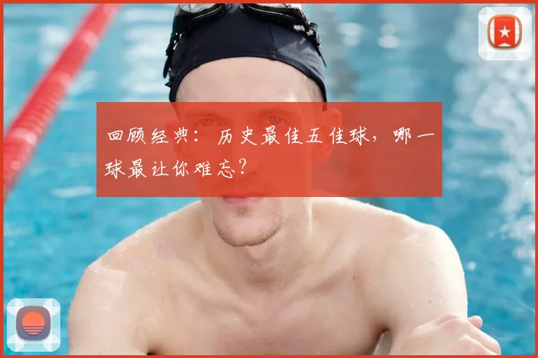回顾经典:历史最佳五佳球,哪一球最让你难忘?